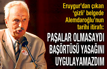 paşalar olmasaydı başörtüsü yasağını uygulayamazdım