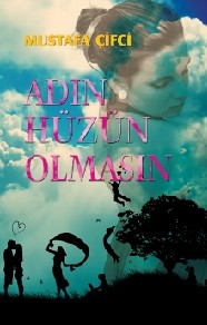 Adın Hüzün Olmasın - Mustafa Çifci - Ana Fikri