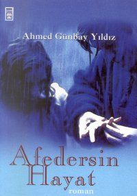 Afedersin Hayat - Ahmed Günbay Yıldız - Ana Fikri