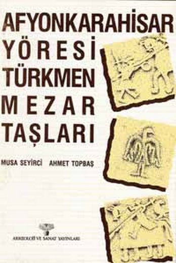 Afyonkarahisar Yöresi Mezar Taşları - Musa Seyirci - Ana Fikri