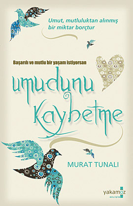 Başarılı ve Mutlu Bir Yaşam İstiyorsan Umudunu Kaybetme (Umut Mutluluktan Alınmış Bir Miktar Borçtur) - Murat Tunalı - Ana Fikri