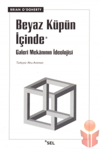 Beyaz Küpün İçinde / Galeri Mekanının İdeolojisi - Brian ODoherty - Ana Fikri