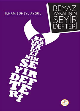 Beyaz Yakalının Seyir Defteri - İlham Süheyl Aygül - Ana Fikri