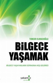 Bilgece Yaşamak - Tuncer Elmacıoğlu - Ana Fikri