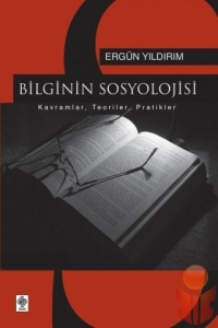 Bilginin Sosyolojisi - Ergün Yıldırım - Ana Fikri