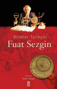 Bilimler Tarihçisi Fuat Sezgin - Sefer Turan - Ana Fikri