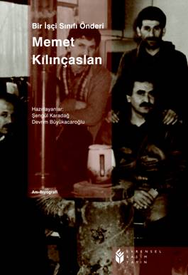 Bir İşçi Sınıfı Önderi Memet Kılınçaslan - Şengül Karadağ - Ana Fikri