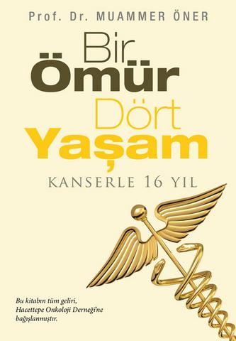 Bir Ömür Dört Yaşam - Kanserle 16 Yıl - Prof. Dr. Muammer Öner - Ana Fikri