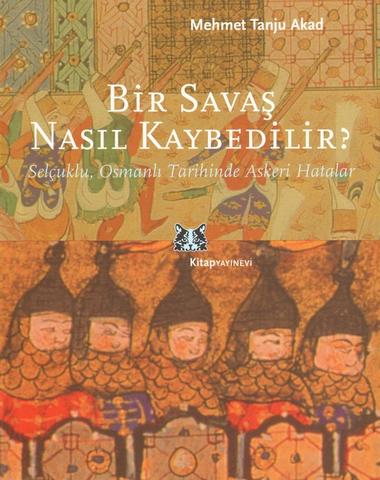 Bir Savaş Nasıl Kaybedilir? - Mehmet Tanju Akad - Ana Fikri