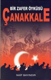 Bir Zafer Öyküsü Çanakkale - Naif Bayındır - Ana Fikri