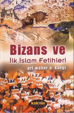 Bizans ve İlk İslam Fetihleri - Walter E.Kaegr - Ana Fikri
