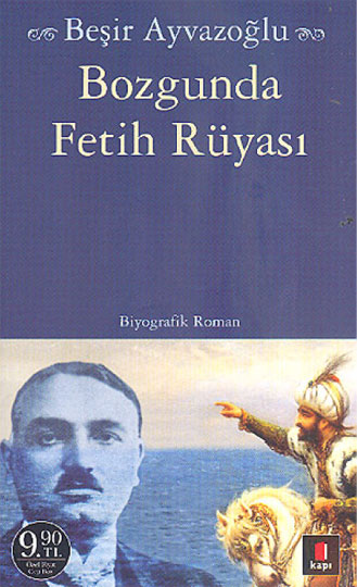 Bozgunda Fetih Rüyası (Cep Boy) - Beşir Ayvazoğlu - Ana Fikri