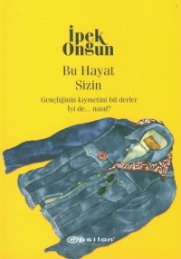 Bu Hayat Sizin - İpek Ongun - Ana Fikri