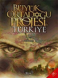 Büyük Ortadoğu Projesi ve Türkiye - Abdullah Şahin - Ana Fikri