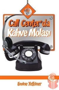 Call Center da Kahve Molası - Emine Yetkiner - Ana Fikri