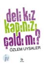 Deli Kız Kapınızı Çaldı mı? - Özlem Uysaler - Ana Fikri