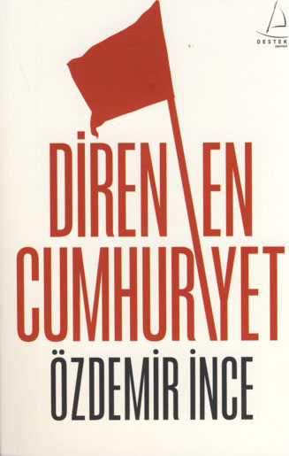 Direnen Cumhuriyet - Özdemir İnce - Ana Fikri