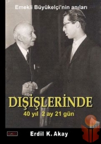 Dışişlerinde 40 Yıl 2 Ay 21 Gün - Erdil Akay - Ana Fikri