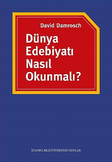 Dünya Edebiyatı Nasıl Okunmalı? - David Damrosch - Ana Fikri