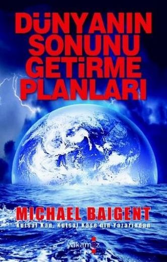 Dünyanın Sonunu Getirme Planları - Michael Baigent - Ana Fikri