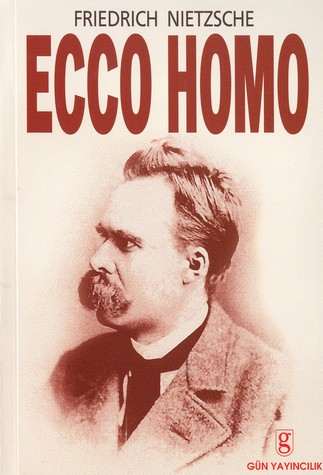 Ecco Homo - Friedrich Wilhelm Nietzsche - Ana Fikri