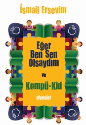 Eğer Ben Sen Olsaydım ve Kompü-Kid Piyesler - İsmail Ersevim - Ana Fikri