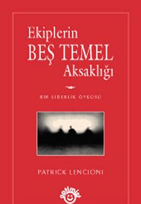 Ekiplerin Beş Temel Aksaklığı - Patrick Lencioni - Ana Fikri