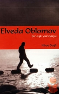 Elveda Oblomov / Bir Aşk Yürüyüşü - Nihat Dağlı - Ana Fikri