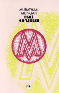 Eski 45'likler - Murathan Mungan - Ana Fikri