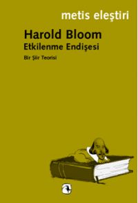 Etkilenme Endişesi Bir Şiir Teorisi - Harold Bloom - Ana Fikri