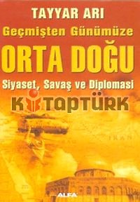 Geçmişten Günümüze Orta Doğu Siyaset, Savaş ve Diplomasi - Tayyar Arı - Ana Fikri