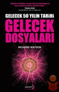 Gelecek 50 Yılın Tarihi - Gelecek Dosyaları  - Richard Watson - Ana Fikri