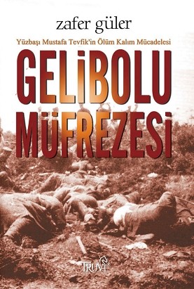 Gelibolu Müfrezesi / Yüzbaşı Mustafa Tevfik'in Ölüm Kalım Mücade - Zafer Güler - Ana Fikri