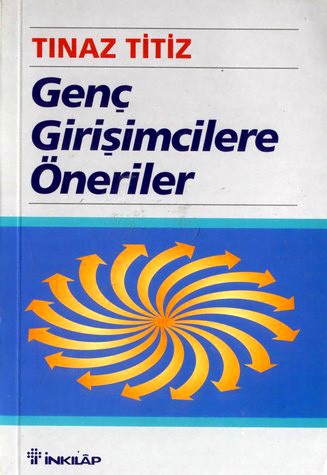 Genç Girişimcilere Öneriler - M. Tınaz Titiz - Ana Fikri