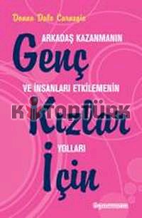 Genç Kızlar İçin / Arkadaş Kazanmanın ve İnsanları Etkilemenin Yolları - Donna Dale Carnegıe - Ana Fikri