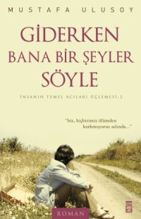 Giderken Bana Bir Şeyler Söyle - Mustafa Ulusoy - Ana Fikri