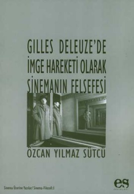 Gılles Deleuze'de İmge Hareketi Olarak Sinemanın Felsefesi - Özcan Yılmaz Sütçü - Ana Fikri