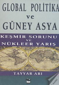 Global Politika ve Güney Asya Keşmir Sorunu ve Nükleer Yarış - Tayyar Arı - Ana Fikri