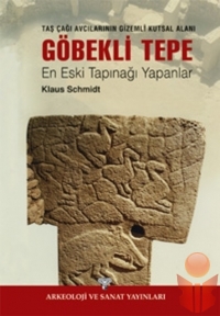 Göbekli Tepe - Taş Çağı Avcılarının Gizemli Kutsal - Klaus Schmidt - Ana Fikri