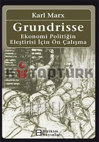 Grundrisse / Ekonomi Politiğin Eleştirisi İçin Ön Çalışma - Karl Marx - Ana Fikri