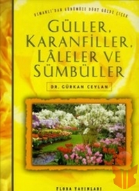 Güller, Karanfiller, Laleler ve Sümbüller (Ciltli) - Gürkan Ceylan - Ana Fikri