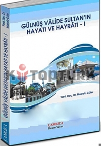 Gülnuş Valide Sultan'ın Hayatı ve Hayratı - 1  - Mustafa Güler - Ana Fikri