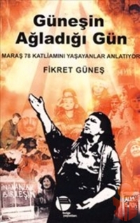 Güneşin Ağladığı Gün - Maraş 78 Katliamını Yaşayan - Fikret Güneş - Ana Fikri