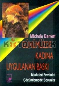 Günümüzde Kadına Uygulanan Baskı / Marksist Feminist Çözümlemede Sorunlar - Michele Barrett - Ana Fikri