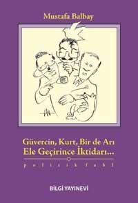 Güvercin, Kurt, Bir de Arı Ele Geçirince İktidarı... - Mustafa Balbay - Ana Fikri