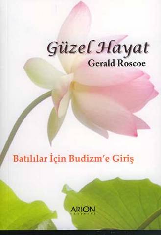 Güzel Hayat - Batılılar için Budizm'e Giriş - Gerald Roscoe - Ana Fikri