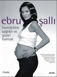 Hamilelikte Sağlıklı Ve Güzel Kalma - Ebru Şallı - Ana Fikri