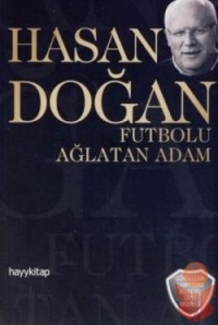 Hasan Doğan - Futbolu Ağlatan Adam - Kolektif - Ana Fikri