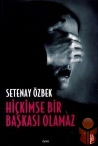 Hiçkimse Bir Başkası Olamaz - Setenay Özbek - Ana Fikri