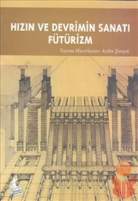 Hızın Ve Devrimin Sanatı Fütürizm - Aydın Şimşek - Ana Fikri